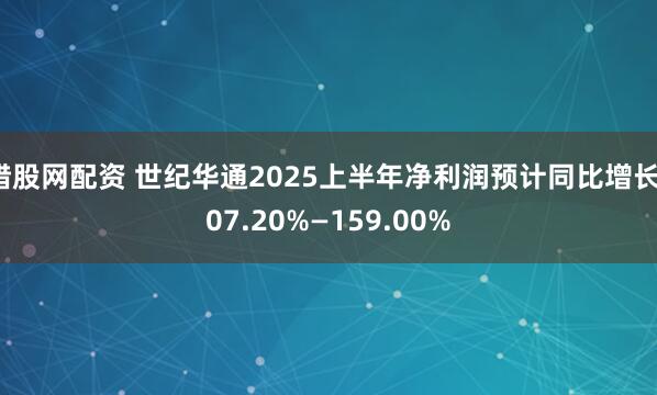猎股网配资 世纪华通2025上半年净利润预计同比增长107.20%—159.00%