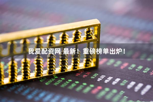 我爱配资网 最新！重磅榜单出炉！